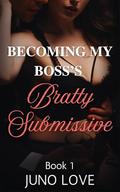 Becoming My Boss's Bratty Submissive: BDSM Office Short Story (Taming His Bratty Submissive #1) by Juno Love