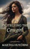 Protecting the Cowgirl by Martha Hutchens