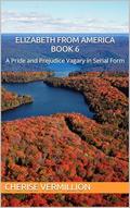 Elizabeth from America Book 6: A Pride and Prejudice Vagary in Serial Form by Cherise Vermillion