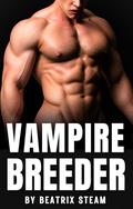 Vampire Breeder: Spicy Dark Paranormal Monster Breeding Erotica Short Story by Beatrix Steam