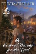 A Scarred Beauty for the Earl: A Historical Regency Romance Novel by Felicia Sinclair