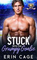 Stuck with the Grumpy Goalie : An Enemies to Lovers Hockey Romance by Erin Cage