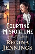 Courting Misfortune (The Joplin Chronicles #1) by Regina Jennings