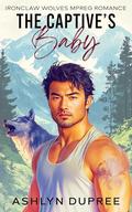 The Captive's Baby: Ironclaw Wolves MPREG Romance by Ashlyn Dupree