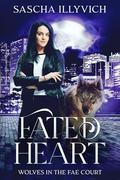 Fated Heart: An Urban Fantasy Paranormal Romance (Wolves in the Fae Court #2) by Sascha Illyvich