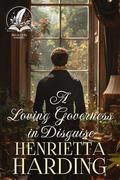 A Loving Governess in Disguise: A Historical Regency Romance Novel by Henrietta Harding
