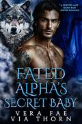 Fated Alpha's Secret Baby: A Rejected Mate Secret Baby Shifter Romance (Forbidden Alpha Kings #21) by Via Thorn