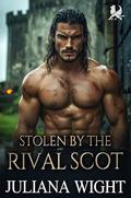 Stolen by the Rival Scot: Scottish Enemies to Lovers Romance by Juliana Wight