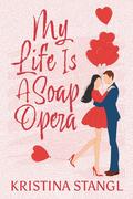 My Life is a Soap Opera (Sex, Lies & Politics #3) by Kristina Stangl