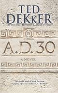 A.D. 30 by Ted Dekker