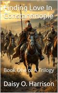 Finding Love In Constantinople: Book One of A Trilogy by Daisy O. Harrison