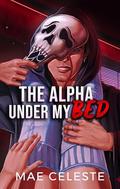 The Alpha Under My Bed (The Chosen #1) by Mae Celeste