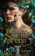 Prince of the Arena (Beasts of the Briar #0.5) by Elizabeth Helen