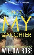 NOT MY DAUGHTER (Eva Rae Thomas FBI Mystery #18) by Willow Rose