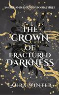 The Crown of Fractured Darkness (Smoke and Shadow #5) by Laura Winter