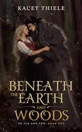 Beneath the Earth and Woods by Kacey Thiele
