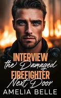 Interview the Damaged Firefighter Next Door: A Small Town Single Dad Romance by Amelia Belle