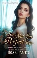 Rewriting Us 2: His Not So Perfect Wife: Steamy Billionaire Romance by Rose James