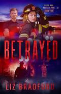 Betrayed (Hazel Hill Police & Fire #2) by Liz Bradford