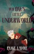 Our Own Little Underworld by Paige Lavoie