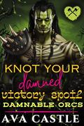 Knot Your Damned Victory Spoil: A Monster Romance (Damnable Orcs #5) by Ava Castle