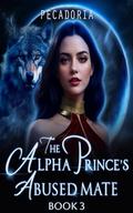 The Alpha Prince's Abused Mate: Kill the Luna (A Possessive Alpha Historical Wolf Shifter Paranormal Romance #3) by pecadoria
