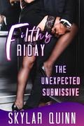 The Unexpected Submissive (Filthy Friday #7) by Skylar Quinn