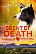 Scent of Death (Sullivan K9 Search and Rescue #5) by Laura Scott