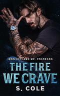The Fire We Crave (Iron Outlaws MC: Colorado #3) by S. Cole