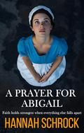 A Prayer For Abigail by Hannah Schrock