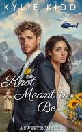 Knot Meant to Be: A Second Chance Fake Marriage Small Town Sweet Romance by Kylie Kidd