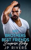 My Brothers Best Friends Surprise Baby: A Small Town One Night Stand Romance by JP Rivers