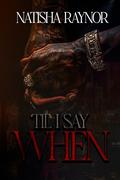 'Til I Say When by Natisha Raynor