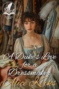 A Duke's Love for a Dressmaker: A Historical Regency Romance Novel by Alice Kirks