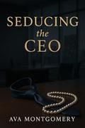 Seducing the CEO: A Steamy Billionaire Workplace Romance by Ava Montgomery