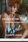 Caught By His Wife: TRANSGENDER, Crossdressing by Elizabeth Jaques