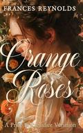 Orange Roses: A Pride and Prejudice Variation by Frances Reynolds