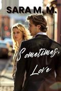 Sometimes, Love: A romantic collection of 14 stories about love, desire and second chances in a contemporary atmosphere (This Is How Desire Begins #1) by Sara M. M.