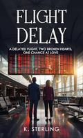 Flight Delay: A Delayed Flight, Two Broken Hearts, One Chance at Love by K. Sterling