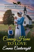 Coming Home to Love: Amish Romance by Emma Cartwright