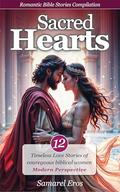 Sacred Hearts: Timeless Biblical Love Stories Compilation, Bible romance, courageous women of the bible tell their story by Samarel Eros