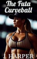 The Futa Curveball: An Erotic Futa-on-Female Short Story by J. Harper