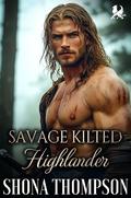 Savage Kilted Highlander: Scottish Hidden Identity Romance by Shona Thompson