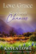 Love, Grace & Second Chances: A Small Town Christian Romance by Kayla Lowe