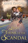 Just Think of the Scandal (That Scandalous Fairplace Family #2) by Anne Knight