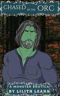 Chased by the Orc: A Monster Erotica by Lilith Leana