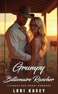 Grumpy Billionaire Rancher: A Single Dad Nanny Romance by Lori Kasey