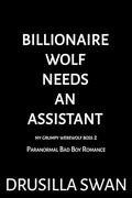 Billionaire Wolf Needs an Assistant: Paranormal Bad Boy Romance (My Grumpy Werewolf Boss #2) by Drusilla Swan