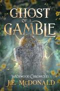 Ghost of a Gamble (Wickwood Chronicles #1) by J.E. McDonald