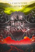 Our Three Thrones by Clementine Nightwest